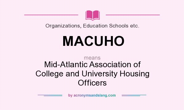 What does MACUHO mean? It stands for Mid-Atlantic Association of College and University Housing Officers