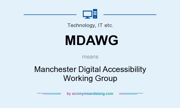 What does MDAWG mean? It stands for Manchester Digital Accessibility Working Group