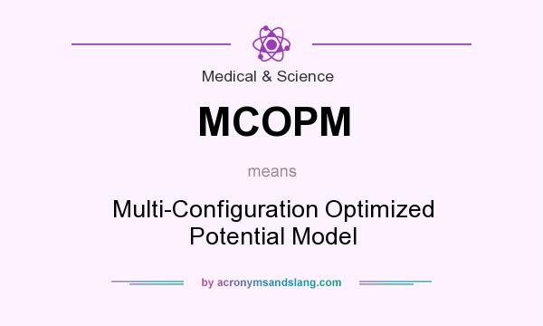 What does MCOPM mean? It stands for Multi-Configuration Optimized Potential Model