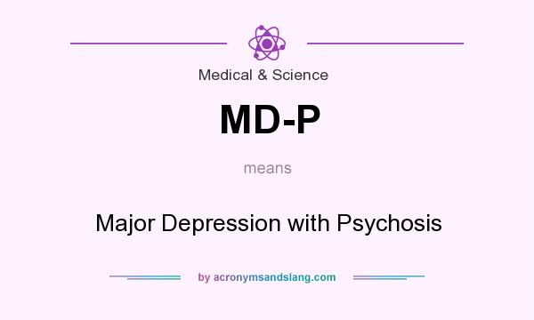 What does MD-P mean? It stands for Major Depression with Psychosis