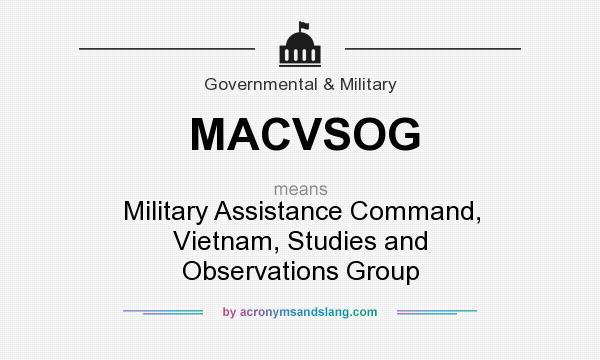 What does MACVSOG mean? It stands for Military Assistance Command, Vietnam, Studies and Observations Group