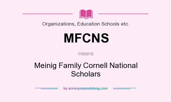 What does MFCNS mean? It stands for Meinig Family Cornell National Scholars