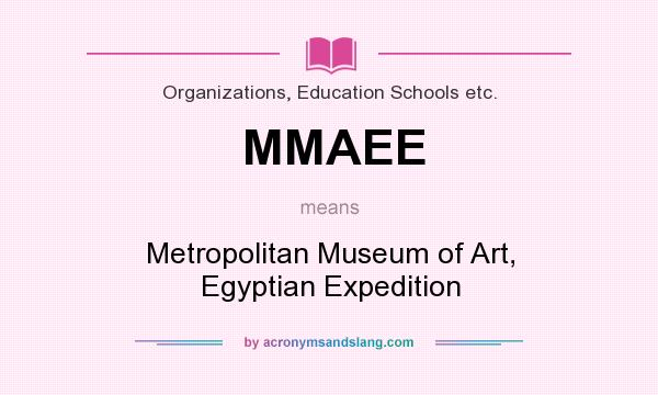 What does MMAEE mean? It stands for Metropolitan Museum of Art, Egyptian Expedition