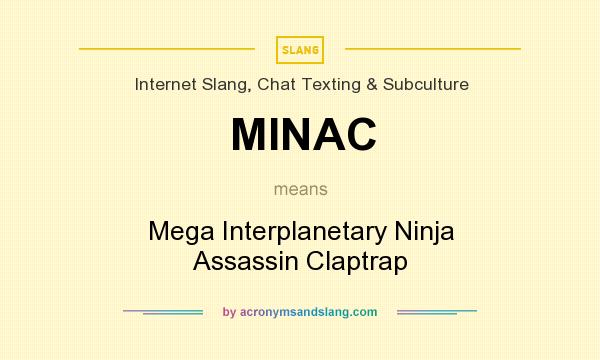 What does MINAC mean? It stands for Mega Interplanetary Ninja Assassin Claptrap
