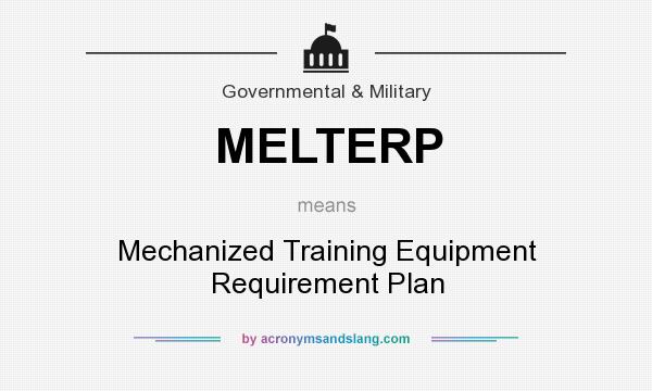 What does MELTERP mean? It stands for Mechanized Training Equipment Requirement Plan