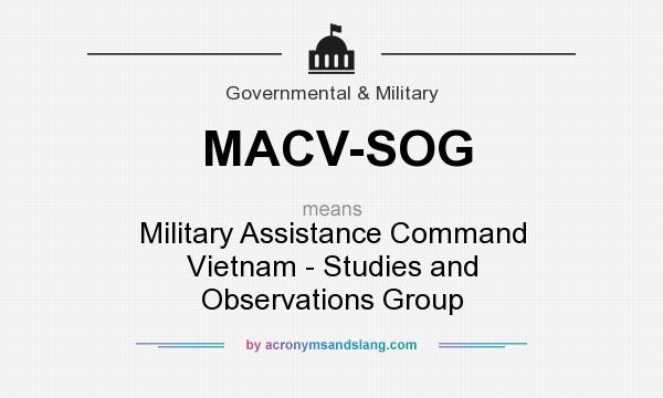 What does MACV-SOG mean? It stands for Military Assistance Command Vietnam - Studies and Observations Group