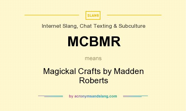 What does MCBMR mean? It stands for Magickal Crafts by Madden Roberts