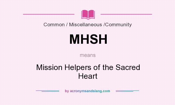 What does MHSH mean? It stands for Mission Helpers of the Sacred Heart