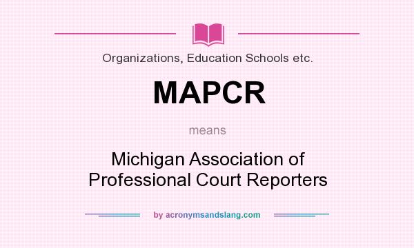 What does MAPCR mean? It stands for Michigan Association of Professional Court Reporters