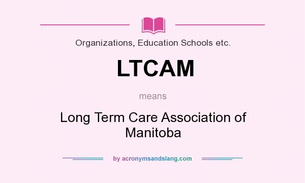 What does LTCAM mean? It stands for Long Term Care Association of Manitoba