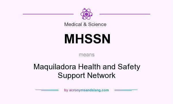 What does MHSSN mean? It stands for Maquiladora Health and Safety Support Network
