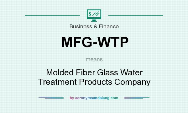 What does MFG-WTP mean? It stands for Molded Fiber Glass Water Treatment Products Company
