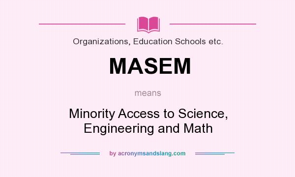 What does MASEM mean? It stands for Minority Access to Science, Engineering and Math