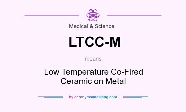 What does LTCC-M mean? It stands for Low Temperature Co-Fired Ceramic on Metal