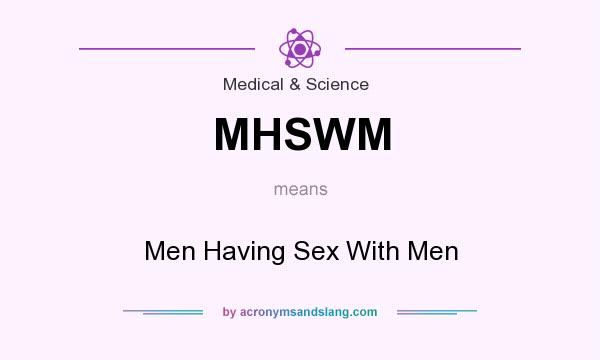 What does MHSWM mean? It stands for Men Having Sex With Men