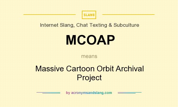 What does MCOAP mean? It stands for Massive Cartoon Orbit Archival Project