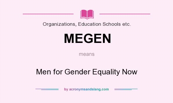 What does MEGEN mean? It stands for Men for Gender Equality Now