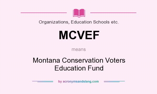 What does MCVEF mean? It stands for Montana Conservation Voters Education Fund