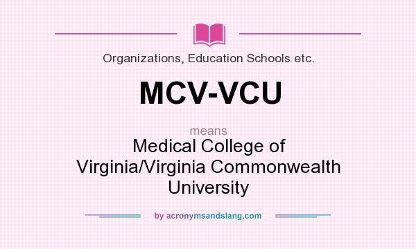 What does MCV-VCU mean? It stands for Medical College of Virginia/Virginia Commonwealth University