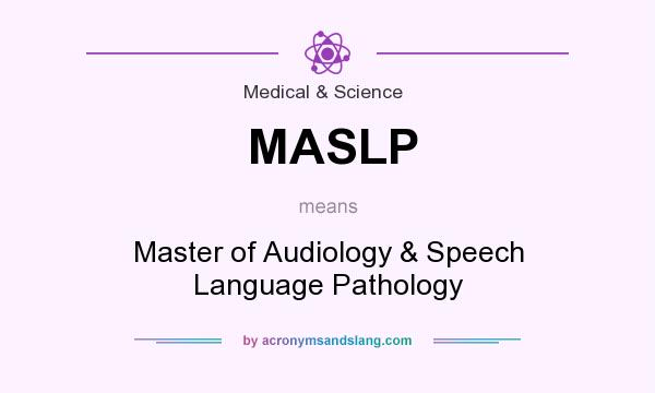 What does MASLP mean? It stands for Master of Audiology & Speech Language Pathology