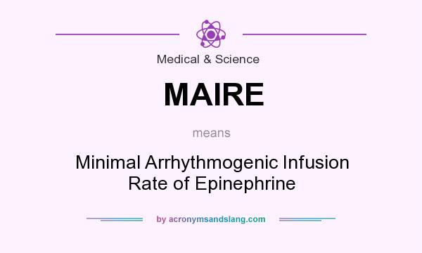 What does MAIRE mean? It stands for Minimal Arrhythmogenic Infusion Rate of Epinephrine