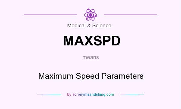 What does MAXSPD mean? It stands for Maximum Speed Parameters