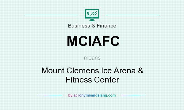 What does MCIAFC mean? It stands for Mount Clemens Ice Arena & Fitness Center
