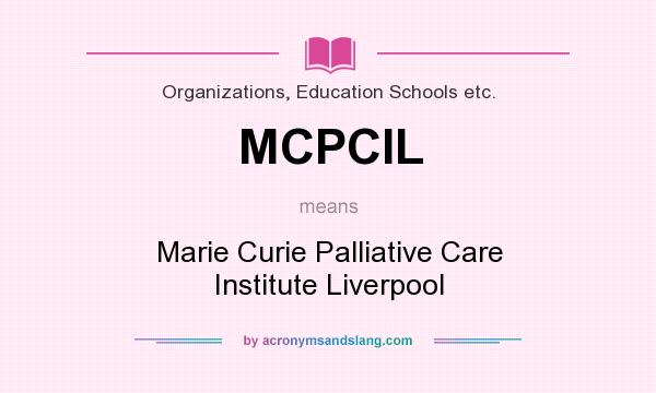What does MCPCIL mean? It stands for Marie Curie Palliative Care Institute Liverpool