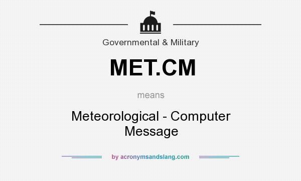 What does MET.CM mean? It stands for Meteorological - Computer Message