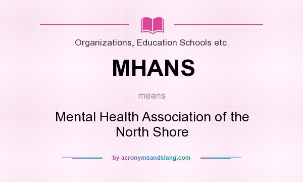 What does MHANS mean? It stands for Mental Health Association of the North Shore