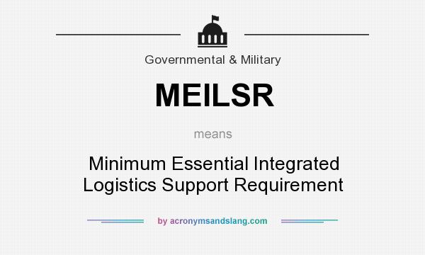 What does MEILSR mean? It stands for Minimum Essential Integrated Logistics Support Requirement