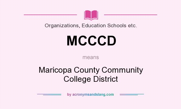 What does MCCCD mean? It stands for Maricopa County Community College District