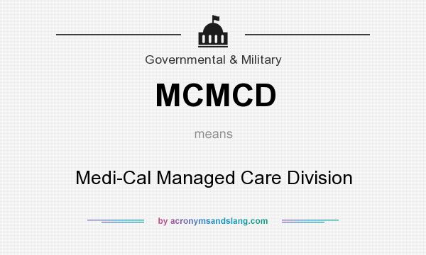 What does MCMCD mean? It stands for Medi-Cal Managed Care Division