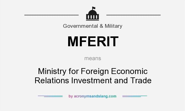 What does MFERIT mean? It stands for Ministry for Foreign Economic Relations Investment and Trade