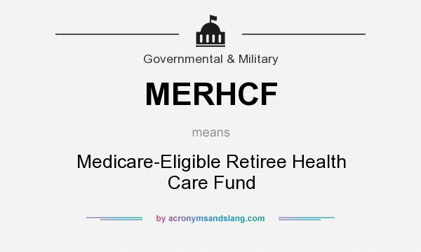What does MERHCF mean? It stands for Medicare-Eligible Retiree Health Care Fund