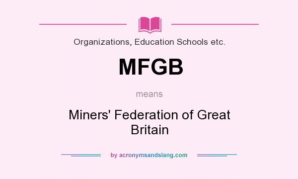 What does MFGB mean? It stands for Miners` Federation of Great Britain