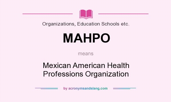 What does MAHPO mean? It stands for Mexican American Health Professions Organization