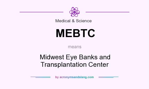 What does MEBTC mean? It stands for Midwest Eye Banks and Transplantation Center