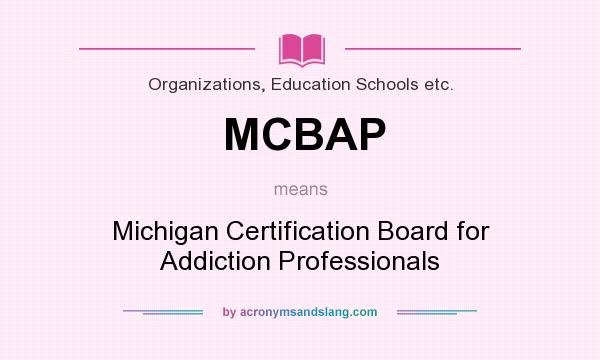 What does MCBAP mean? It stands for Michigan Certification Board for Addiction Professionals
