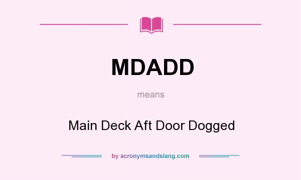 What does MDADD mean? It stands for Main Deck Aft Door Dogged