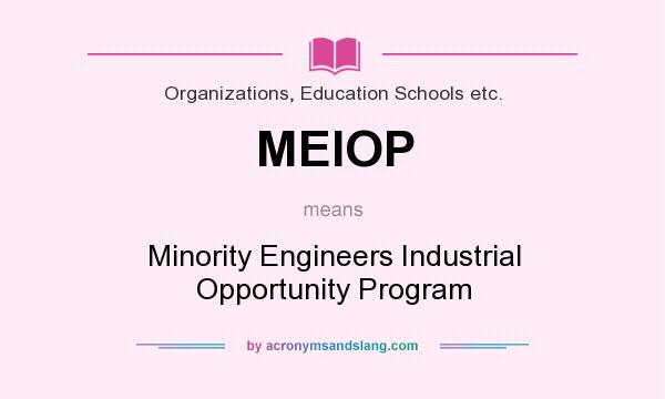 What does MEIOP mean? It stands for Minority Engineers Industrial Opportunity Program