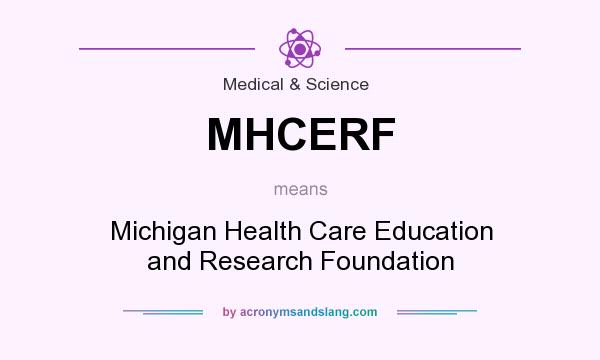 What does MHCERF mean? It stands for Michigan Health Care Education and Research Foundation