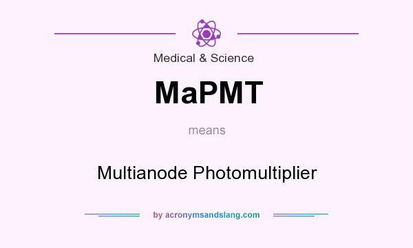 What does MaPMT mean? It stands for Multianode Photomultiplier