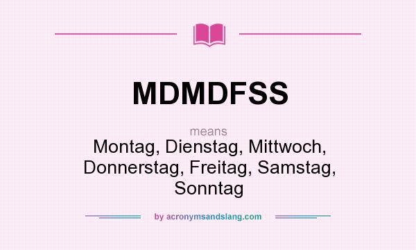 What does MDMDFSS mean? It stands for Montag, Dienstag, Mittwoch, Donnerstag, Freitag, Samstag, Sonntag