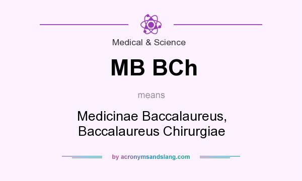 What does MB BCh mean? It stands for Medicinae Baccalaureus, Baccalaureus Chirurgiae