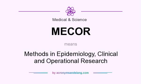 What does MECOR mean? It stands for Methods in Epidemiology, Clinical and Operational Research