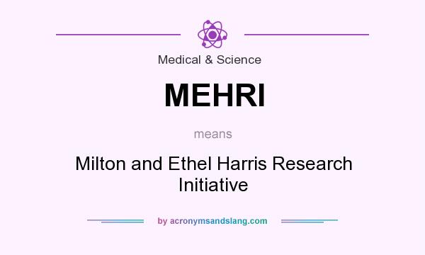 What does MEHRI mean? It stands for Milton and Ethel Harris Research Initiative