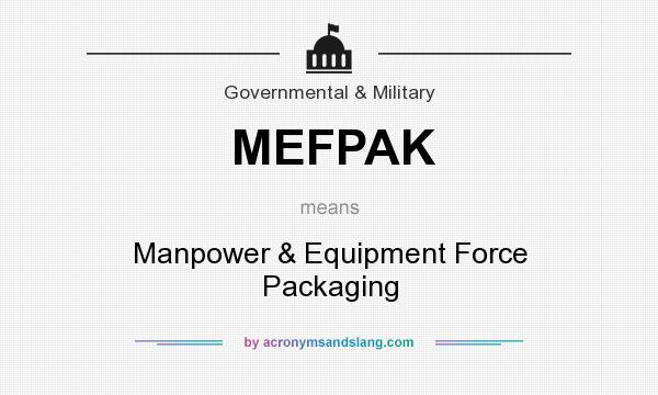 What does MEFPAK mean? It stands for Manpower & Equipment Force Packaging