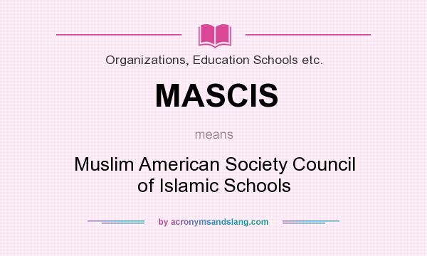 What does MASCIS mean? It stands for Muslim American Society Council of Islamic Schools