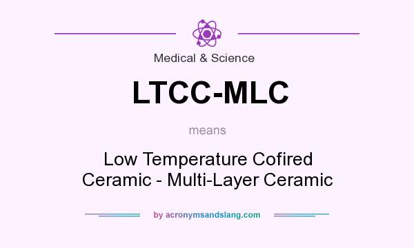 What does LTCC-MLC mean? It stands for Low Temperature Cofired Ceramic - Multi-Layer Ceramic